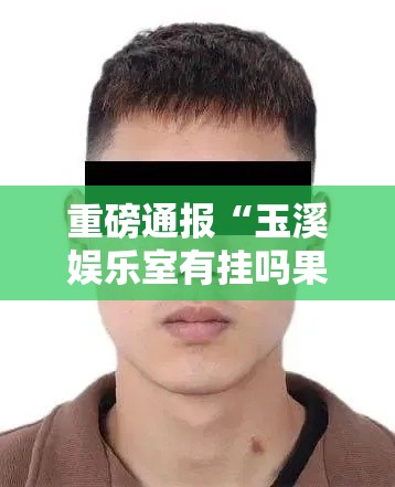 重磅通报“玉溪娱乐室有挂吗果然有挂”曝光透视猫腻