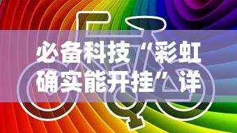 必备科技“彩虹确实能开挂”详细分享步骤