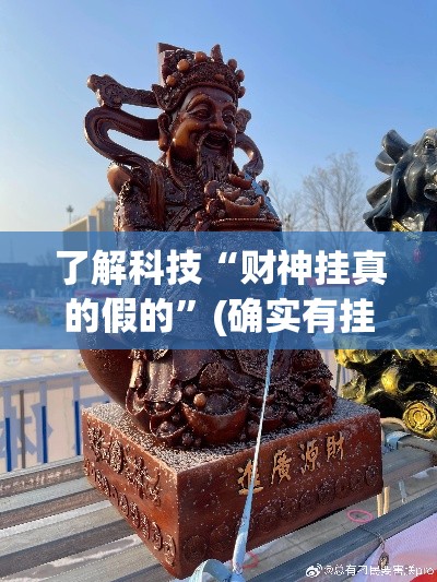 了解科技“财神挂真的假的	”(确实有挂)