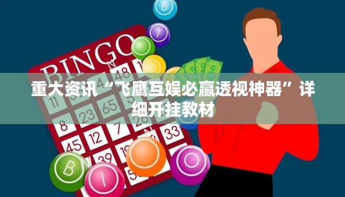 重大资讯“飞鹰互娱必赢透视神器”详细开挂教材
