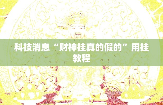科技消息“财神挂真的假的”用挂教程