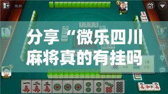 分享“微乐四川麻将真的有挂吗”开挂详细方法