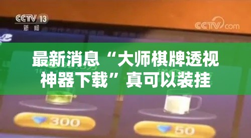 最新消息“大师棋牌透视神器下载”真可以装挂