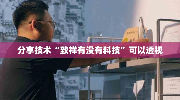 分享技术“致祥有没有科技”可以透视