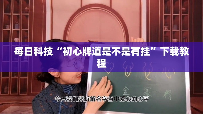 每日科技“初心牌道是不是有挂”下载教程