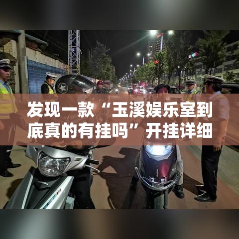 发现一款“玉溪娱乐室到底真的有挂吗”开挂详细教程