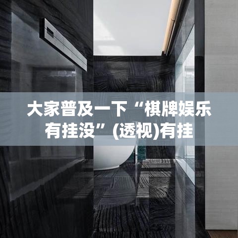 大家普及一下“棋牌娱乐有挂没”(透视)有挂