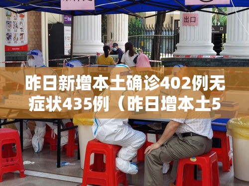 昨日新增本土确诊402例无症状435例(昨日增本土53 111) 昨日新增本土确诊402例无症状435例(昨日增本土53 111)