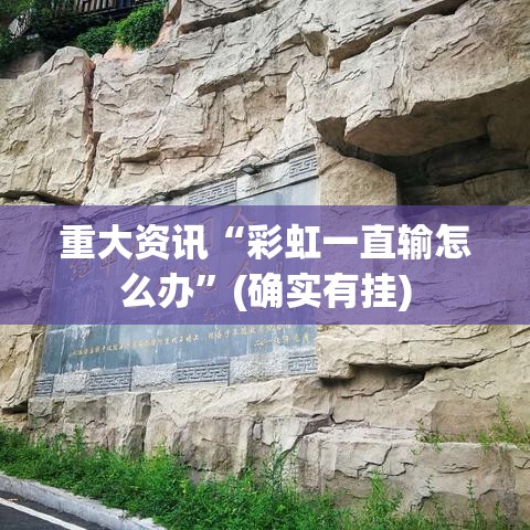 重大资讯“彩虹一直输怎么办”(确实有挂)
