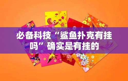 必备科技“鲨鱼扑克有挂吗”确实是有挂的