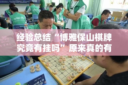 经验总结“博雅保山棋牌究竟有挂吗”原来真的有挂