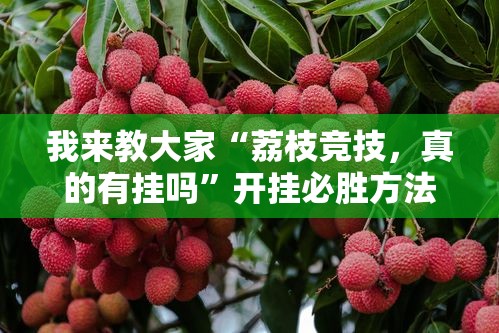 我来教大家“荔枝竞技	，真的有挂吗”开挂必胜方法