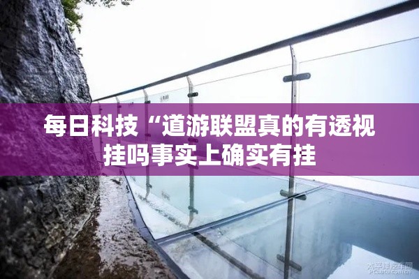 每日科技“道游联盟真的有透视挂吗事实上确实有挂
