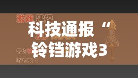 科技通报“铃铛游戏3D透视专用神器”真的可以开挂