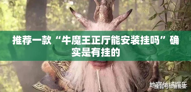 推荐一款“牛魔王正厅能安装挂吗”确实是有挂的