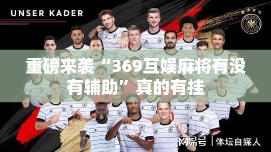 重磅来袭“369互娱麻将有没有辅助”真的有挂