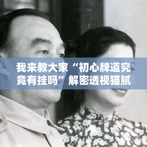 我来教大家“初心牌道究竟有挂吗”解密透视猫腻