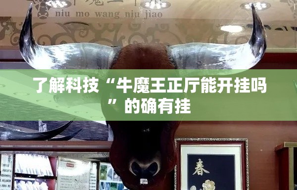 了解科技“牛魔王正厅能开挂吗	”的确有挂