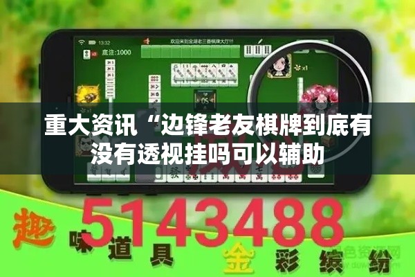 重大资讯“边锋老友棋牌到底有没有透视挂吗可以辅助 重大资讯“边锋老友棋牌到底有没有透视挂吗可以辅助