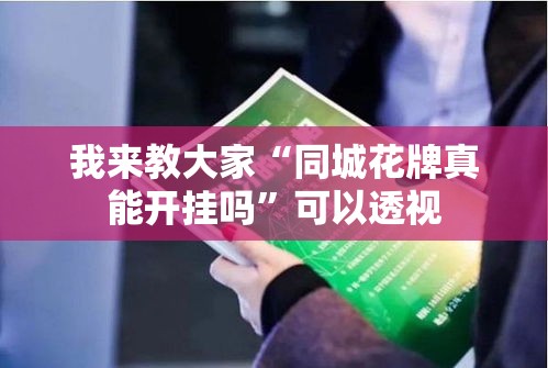 我来教大家“同城花牌真能开挂吗”可以透视