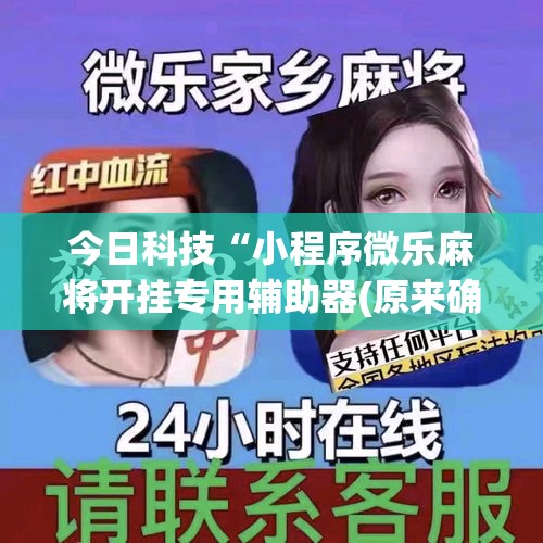 今日科技“小程序微乐麻将开挂专用辅助器(原来确实是有挂) 今日科技“小程序微乐麻将开挂专用辅助器(原来确实是有挂)