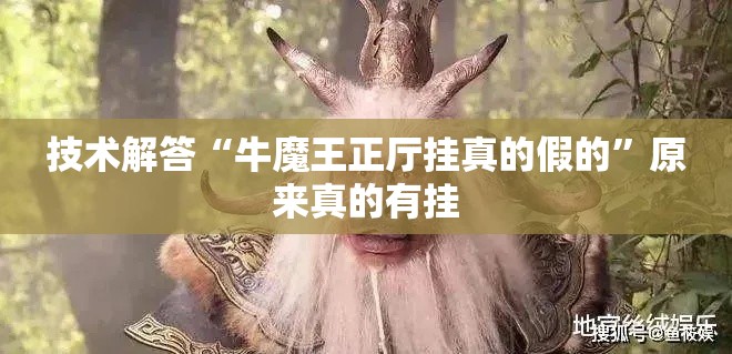 技术解答“牛魔王正厅挂真的假的”原来真的有挂