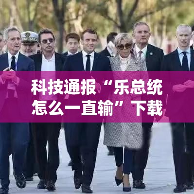 科技通报“乐总统怎么一直输	”下载教程