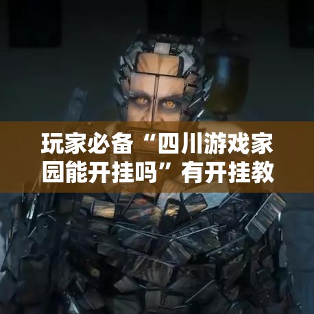 玩家必备“四川游戏家园能开挂吗”有开挂教程