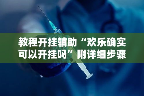 教程开挂辅助“欢乐确实可以开挂吗”附详细步骤