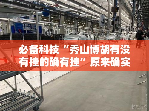 必备科技“秀山博胡有没有挂的确有挂”原来确实有挂