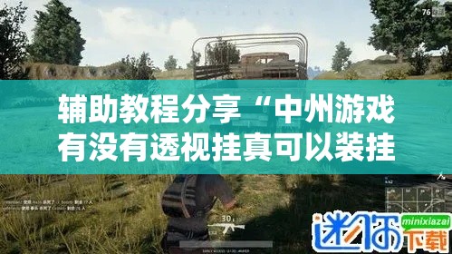 辅助教程分享“中州游戏有没有透视挂真可以装挂 辅助教程分享“中州游戏有没有透视挂真可以装挂