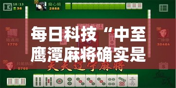 每日科技“中至鹰潭麻将确实是有挂”确实可以开挂