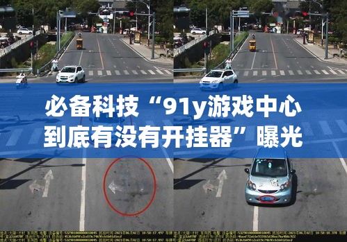 必备科技“91y游戏中心到底有没有开挂器”曝光透视猫腻