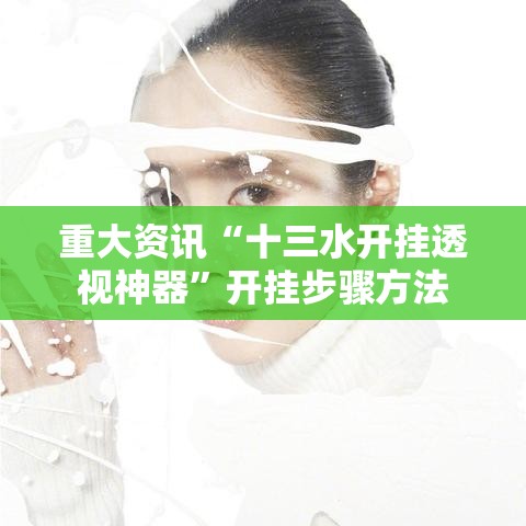重大资讯“十三水开挂透视神器”开挂步骤方法
