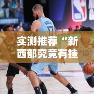 实测推荐“新西部究竟有挂吗”可以开挂教程