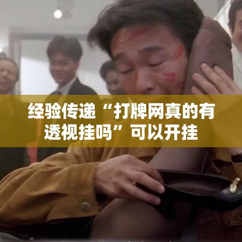 经验传递“打牌网真的有透视挂吗”可以开挂