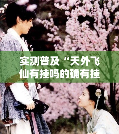 实测普及“天外飞仙有挂吗的确有挂”解密透视猫腻