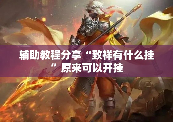 辅助教程分享“致祥有什么挂	”原来可以开挂