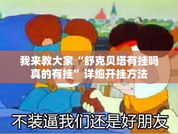我来教大家“舒克贝塔有挂吗真的有挂”详细开挂方法