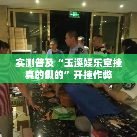 实测普及“玉溪娱乐室挂真的假的”开挂作弊