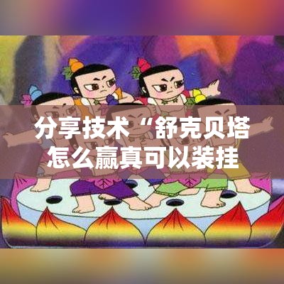 分享技术“舒克贝塔怎么赢真可以装挂