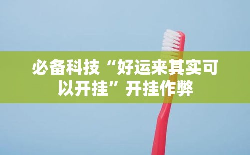 必备科技“好运来其实可以开挂”开挂作弊