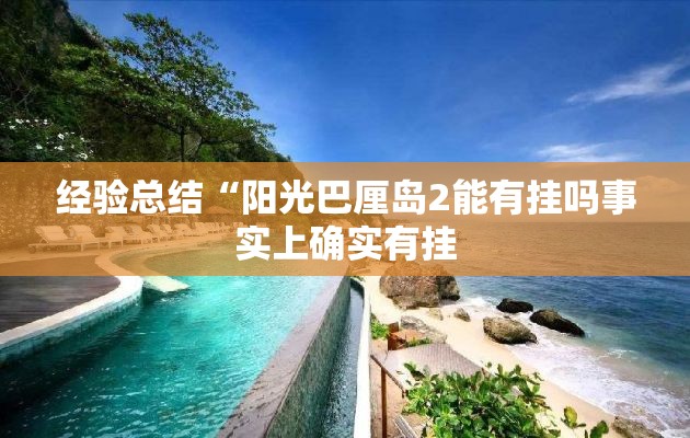 经验总结“阳光巴厘岛2能有挂吗事实上确实有挂