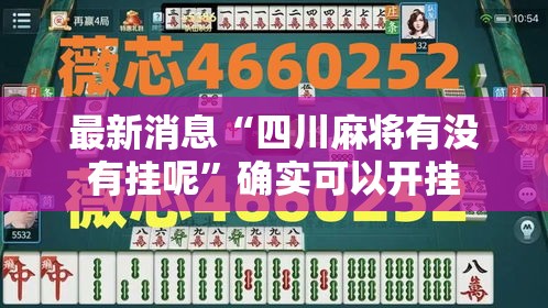 最新消息“四川麻将有没有挂呢”确实可以开挂