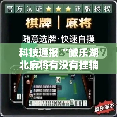 科技通报“微乐湖北麻将有没有挂辅助”事实上确实有挂
