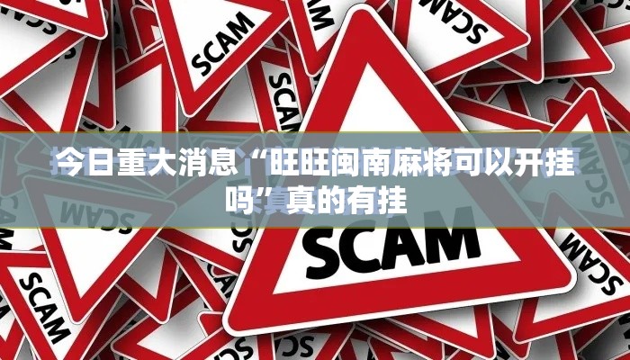 今日重大消息“旺旺闽南麻将可以开挂吗”真的有挂