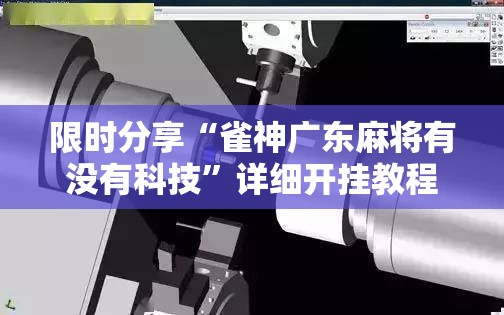 限时分享“雀神广东麻将有没有科技	”详细开挂教程