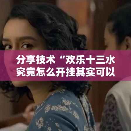 分享技术“欢乐十三水究竟怎么开挂其实可以装挂 分享技术“欢乐十三水究竟怎么开挂其实可以装挂
