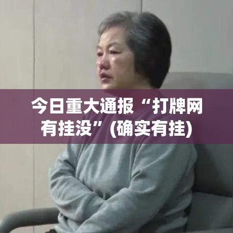 今日重大通报“打牌网有挂没	”(确实有挂)