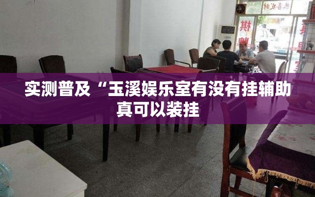 实测普及“玉溪娱乐室有没有挂辅助真可以装挂